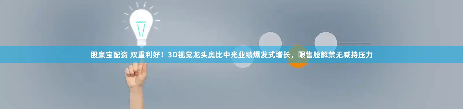 股赢宝配资 双重利好！3D视觉龙头奥比中光业绩爆发式增长，限售股解禁无减持压力